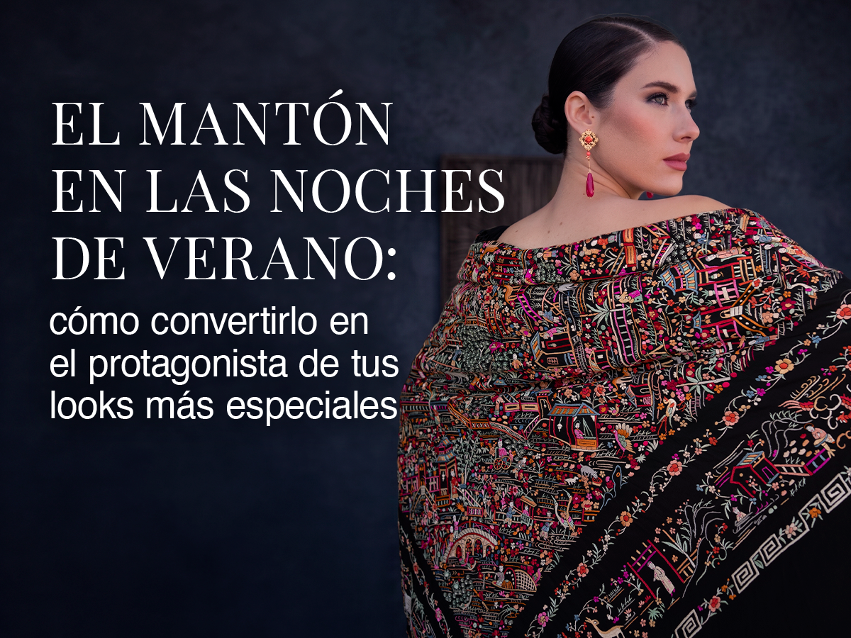 El mantón en las noches de verano: cómo convertirlo en el protagonista de tus looks más especiales
